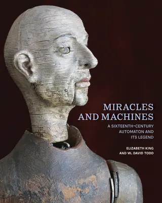 Zázraky a stroje: A Sixteenth-Century Automaton and Its Legend (Automat ze šestnáctého století a jeho legenda) - Miracles and Machines: A Sixteenth-Century Automaton and Its Legend