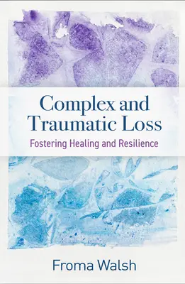 Komplexní a traumatické ztráty: Podpora uzdravení a odolnosti, třetí vydání - Complex and Traumatic Loss: Fostering Healing and Resilience