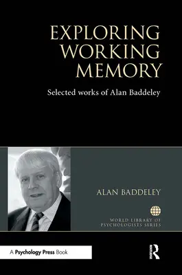 Zkoumání pracovní paměti: Vybrané práce Alana Baddeleyho - Exploring Working Memory: Selected Works of Alan Baddeley
