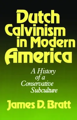 Nizozemský kalvinismus v moderní Americe: Dějiny konzervativní subkultury - Dutch Calvinism in Modern America: A History of a Conservative Subculture
