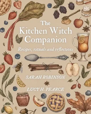 Kuchyňská čarodějka: společník: Recepty, rituály a úvahy - The Kitchen Witch Companion: Recipes, rituals and reflections