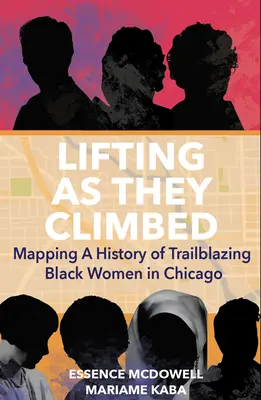 Lifting as They Climbed (Zvedání, když šplhali): Mapování historie průkopnických černošských žen v Chicagu - Lifting as They Climbed: Mapping a History of Trailblazing Black Women in Chicago