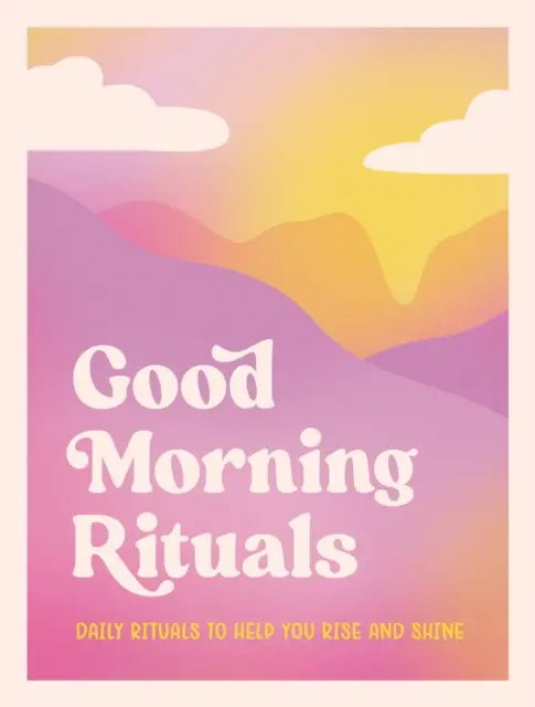 Rituály na dobré ráno - Denní rituály, které vám pomohou vstát a zazářit - Good Morning Rituals - Daily Rituals to Help You Rise and Shine