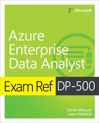 Ref. zkoušky Dp-500 Designing and Implementing Enterprise-Scale Analytics Solutions Using Microsoft Azure and Microsoft Power Bi - Exam Ref Dp-500 Designing and Implementing Enterprise-Scale Analytics Solutions Using Microsoft Azure and Microsoft Power Bi