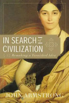 Při hledání civilizace: Znovuobnovení pošramocené myšlenky - In Search of Civilization: Remaking a Tarnished Idea