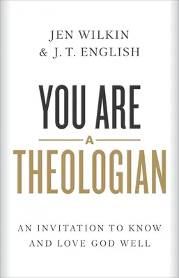 Ty jsi teolog: Pozvánka k dobrému poznání a milování Boha - You Are a Theologian: An Invitation to Know and Love God Well