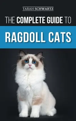 Kompletní průvodce kočkami plemene Ragdoll: Výběr, příprava, domácí výcvik, péče, krmení, péče a láska k nové kočce plemene ragdoll. - The Complete Guide to Ragdoll Cats: Choosing, Preparing For, House Training, Grooming, Feeding, Caring For, and Loving Your New Ragdoll Cat