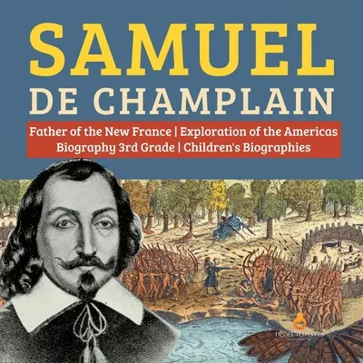 Samuel de Champlain Otec objevování Nové Francie a Ameriky Životopisy pro děti 3. třída - Samuel de Champlain Father of the New France Exploration of the Americas Biography 3rd Grade Children's Biographies