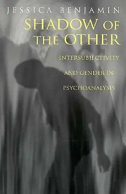 Stín druhého: Intersubjektivita a pohlaví v psychoanalýze: Druhá strana: Intersubjektivita a pohlaví v psychoanalýze. - Shadow of the Other: Intersubjectivity and Gender in Psychoanalysis