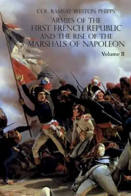 Armády první francouzské republiky a vzestup maršálů Napoleona I.: Svazek II: Armees de la Moselle, du Rhin, de Sambre-et-Meuse, de R - Armies of the First French Republic and the Rise of the Marshals of Napoleon I: VOLUME II: The Armees de la Moselle, du Rhin, de Sambre-et-Meuse, de R
