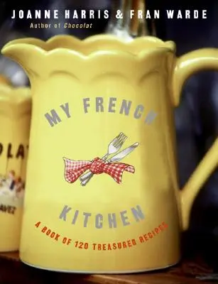 Moje francouzská kuchyně: Kniha 120 ceněných receptů z francouzské kuchyně: Kniha 120 ceněných receptů z francouzské kuchyně. - My French Kitchen: A Book of 120 Treasured Recipes