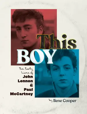 Tenhle kluk: Raný život Johna Lennona a Paula McCartneyho - This Boy: The Early Lives of John Lennon & Paul McCartney
