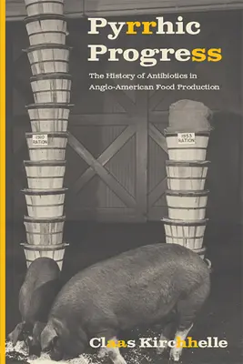 Pyrrhův pokrok: Dějiny antibiotik v anglo-americké produkci potravin (The History of Antibiotics in Anglo-American Food Production) - Pyrrhic Progress: The History of Antibiotics in Anglo-American Food Production
