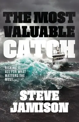 Nejcennější úlovek: Největší úlovek: Riskovat vše pro to, na čem nejvíc záleží - The Most Valuable Catch: Risking It All for What Matters the Most