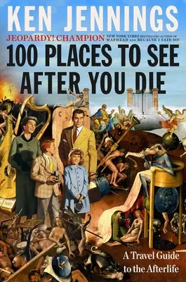 100 míst, která můžete vidět po smrti: Cestovní průvodce posmrtným životem - 100 Places to See After You Die: A Travel Guide to the Afterlife