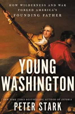 Mladý Washington: Jak divočina a válka formovaly otce zakladatele Ameriky - Young Washington: How Wilderness and War Forged America's Founding Father