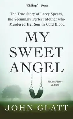 Můj sladký anděl: Pravdivý příběh Lacey Spearsové, zdánlivě dokonalé matky, která chladnokrevně zavraždila svého syna. - My Sweet Angel: The True Story of Lacey Spears, the Seemingly Perfect Mother Who Murdered Her Son in Cold Blood
