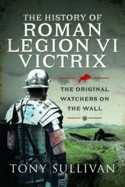 Dějiny římské legie VI Victrix: Původní strážci na hradbách - The History of Roman Legion VI Victrix: The Original Watchers on the Wall