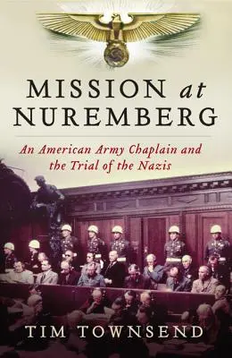 Mise v Norimberku: Americký armádní kaplan a proces s nacisty - Mission at Nuremberg: An American Army Chaplain and the Trial of the Nazis