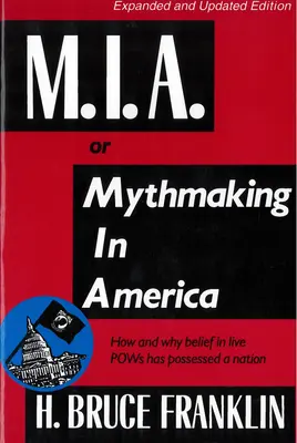 M.I.A. aneb Mýtotvorba v Americe: Jak a proč víra v živé válečné zajatce posedla národ - M.I.A. or Mythmaking in America: How and Why Belief in Live POWs Has Possessed a Nation