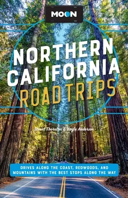 Moon Severní Kalifornie Road Trips: Cesty po pobřeží, sekvojích a horách s nejlepšími zastávkami po cestě - Moon Northern California Road Trips: Drives Along the Coast, Redwoods, and Mountains with the Best Stops Along the Way