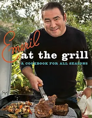 Emeril u grilu: Kuchařka pro všechna roční období - Emeril at the Grill: A Cookbook for All Seasons