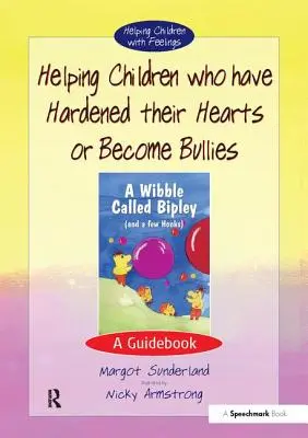 Pomoc dětem, které se zatvrdily nebo se staly tyranem: Příručka pro děti, které se staly obětí násilí - Helping Children Who Have Hardened Their Hearts or Become Bullies: A Guidebook