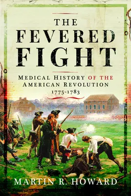 Horečný boj: Lékařské dějiny americké revoluce - The Fevered Fight: Medical History of the American Revolution