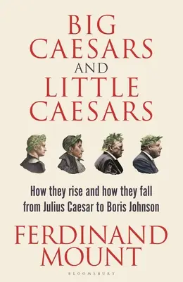 Velcí a malí císaři: Od Julia Caesara po Borise Johnsona: Jak vzestupují a jak padají - Big Caesars and Little Caesars: How They Rise and How They Fall - From Julius Caesar to Boris Johnson