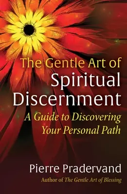 Jemné umění duchovního rozlišování: The Gentle Art of Spiritual Discernment: Průvodce k objevení vaší osobní cesty - The Gentle Art of Spiritual Discernment: A Guide to Discovering Your Personal Path