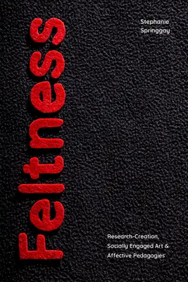 Feltness: Fellini: Výzkumná tvorba, sociálně angažované umění a afektivní pedagogika - Feltness: Research-Creation, Socially Engaged Art, and Affective Pedagogies
