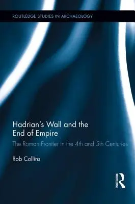 Hadriánův val a konec impéria: Římská hranice ve 4. a 5. století - Hadrian's Wall and the End of Empire: The Roman Frontier in the 4th and 5th Centuries