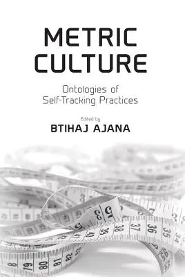 Metrická kultura: Ontologie praktik sebenásledování: kulturní perspektivy a pohled na ně z různých úhlů pohledu - Metric Culture: Ontologies of Self-Tracking Practices