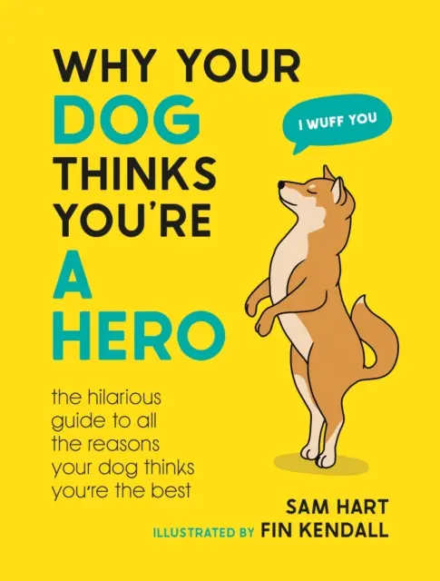 Proč si váš pes myslí, že jste hrdina - Veselý průvodce všemi důvody, proč si váš pes myslí, že jste nejlepší - Why Your Dog Thinks You're a Hero - The Hilarious Guide to All the Reasons Your Dog Thinks You're the Best
