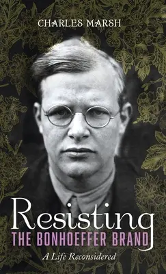 Odolat značce Bonhoeffer: A Life Reconsidered - Resisting the Bonhoeffer Brand: A Life Reconsidered