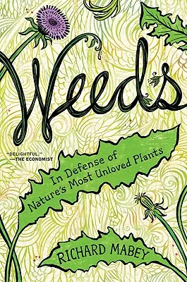 Weeds: Weeds: Neoblíbený plevel: V obraně nejneoblíbenějších rostlin přírody - Weeds: In Defense of Nature's Most Unloved Plants