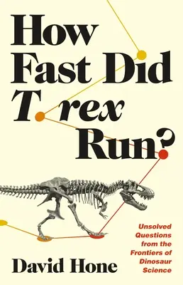 Jak rychle běhal T. Rex?: Nevyřešené otázky na hranicích vědy o dinosaurech: Jak rychle běhal Rex - How Fast Did T. Rex Run?: Unsolved Questions from the Frontiers of Dinosaur Science
