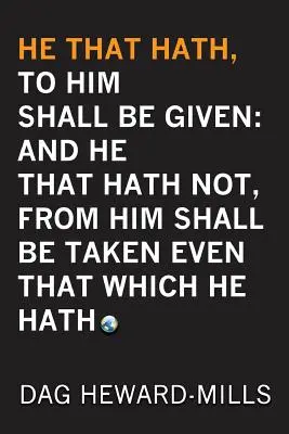 Kdo má, tomu bude dáno: A kdo nemá, tomu bude odňato i to, co má. - He That Hath, To Him Shall be Given: And He That Hath No, From Him Shall Be Taken Even That Which He Hath