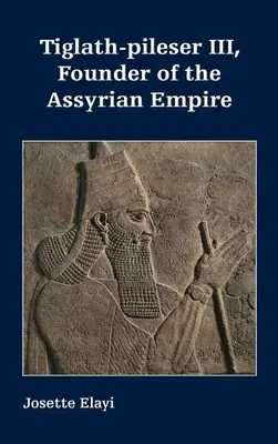Tiglath-pileser III, zakladatel asyrské říše - Tiglath-pileser III, Founder of the Assyrian Empire