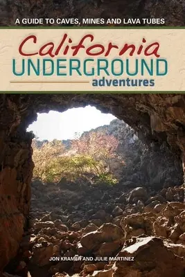 Kalifornské podzemí: Průvodce po jeskyních, dolech a lávových rourách - California Underground: A Guide to Caves, Mines and Lava Tubes