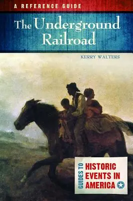 Podzemní železnice: Tramvajová dráha: historie: příběh o železnici: referenční příručka - The Underground Railroad: A Reference Guide