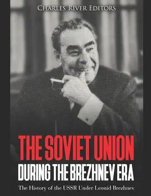 Sovětský svaz za Brežněvovy éry: Dějiny SSSR za vlády Leonida Brežněva - The Soviet Union during the Brezhnev Era: The History of the USSR Under Leonid Brezhnev