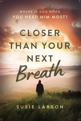 Blíže než tvůj příští dech: Kde je Bůh, když ho nejvíc potřebuješ? - Closer Than Your Next Breath: Where Is God When You Need Him Most?