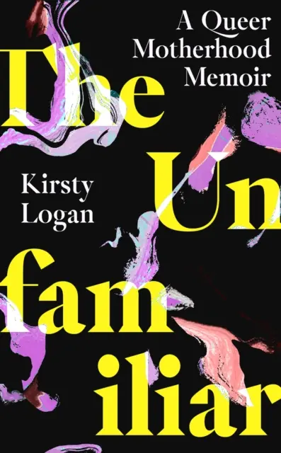 Unfamiliar - A Queer Motherhood Memoir (Neznámé - vzpomínky na homosexuální mateřství) - Unfamiliar - A Queer Motherhood Memoir