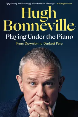 Hra pod klavírem: Od Downtonu po nejtemnější Peru - Playing Under the Piano: From Downton to Darkest Peru