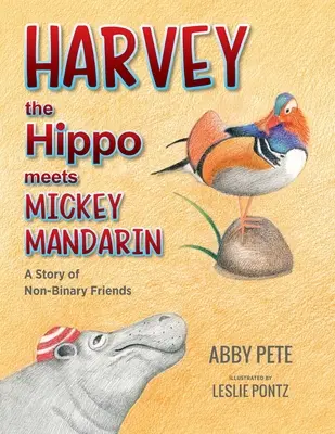 Hroch Harvey potkává Mickeyho Mandarina: Příběh o nebinárních přátelích - Harvey the Hippo Meets Mickey Mandarin: A Story of Non-Binary Friends
