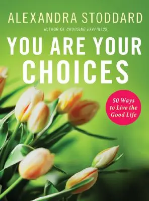 You Are Your Choices (Ty jsi tvá volba): 50 způsobů, jak žít dobrý život - You Are Your Choices: 50 Ways to Live the Good Life