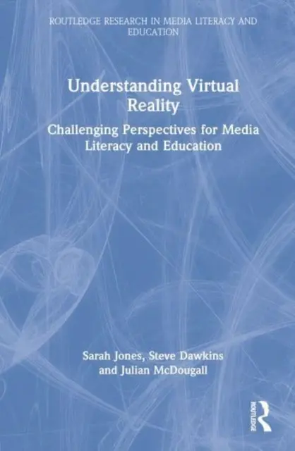 Porozumění virtuální realitě: Vyzývavé perspektivy pro mediální gramotnost a vzdělávání - Understanding Virtual Reality: Challenging Perspectives for Media Literacy and Education