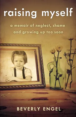 Vychovávám sám sebe: Memoáry o zanedbávání, studu a příliš brzkém dospívání - Raising Myself: A Memoir of Neglect, Shame, and Growing Up Too Soon