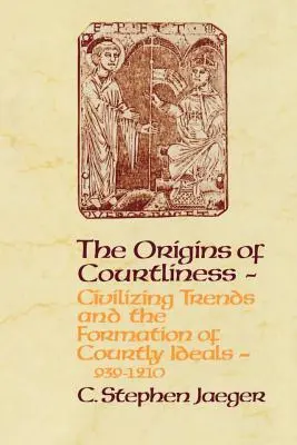 Počátky dvornosti: Původ původu: Civilizační tendence a utváření dvorských ideálů, 939-1210 - The Origins of Courtliness: Civilizing Trends and the Formation of Courtly Ideals, 939-1210